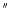 $^{'\hspace{-0.1em}'}$